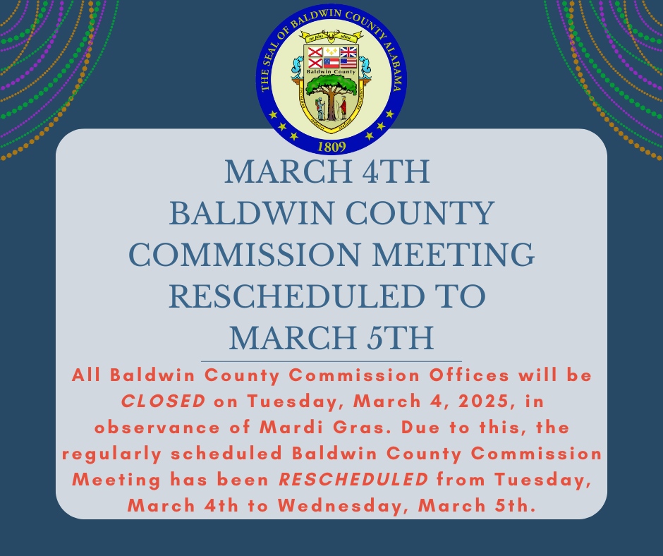 All Baldwin County Commission Offices will be 𝘾𝙇𝙊𝙎𝙀𝘿 on Tuesday, March 4th in observance of Mardi Gras. Due to this, the regularly scheduled Baldwin County Commission Meeting has been 𝙍𝙀𝙎𝘾𝙃𝙀𝘿𝙐𝙇𝙀𝘿 to Wednesday, March 5th!