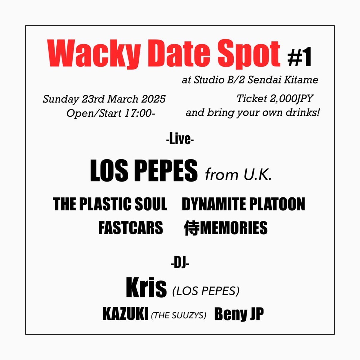 Wacky Date Spot #1
2025.3.23(SUN)
at 仙台STUDIO B/2 AMMONITE
open / start 17:00
ticket 2000yen
-LIVE-
LOS PEPES
FASTCARS
THE PLASTIC SOUL
侍MEMORIES
Dynamite Platoon
-DJ-
Kris(LOS PEPES)
KAZUKI(THE SUUZYS)
Beny JP