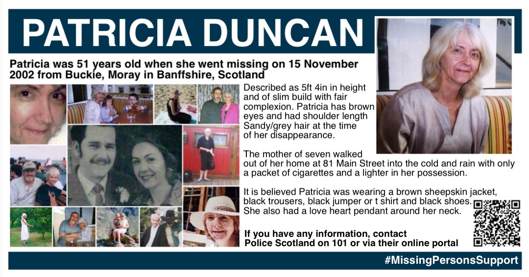 MisPersSupport's tweet photo. This week’s #SaturdayShare is for Patricia Duncan who went missing on 15 November 2022 from #Buckie, Moray in Banffshire in Scotland

SATURDAY SHARE - PATRICIA DUNCAN 

Patricia Duncan was 51 years old when she went missing on 15 November 2002 from Buckie, Moray in Banffshire, Scotland. The mother of seven walked out of her home at 81 Main Street into the cold and rain with only a packet of cigarettes and a lighter in her possession. When her husband, George and the children woke the following morning, she was nowhere to be seen. 

Described as 5ft 4in in height and of slim build with fair complexion. Patricia has brown eyes and had shoulder length Sandy/grey hair at the time of her disappearance. It is believed she was wearing a brown sheepskin jacket, black trousers, black jumper or t shirt and black shoes. She also had a love heart pendant around her neck. 

If you have any information, contact Police Scotland on 101 or via their online portal. If you would prefer to remain anonymous call Crimestoppers on 0800 555 111 or use their online reporting service (link below). 

Alternatively phone/text Missing People 24/7 helpline on 116 000 or email 116000@missingpeople.org.uk quoting reference 03-000100. Sightings and information about any missing person can also be given anonymously through the Missing People website (link below). All information is passed to the police. Your identity will remain confidential unless you indicate that it is ok for the charity to pass your details on to the police. 

Crimestoppers:
https://t.co/dApb7itpQI

Missing People:
https://t.co/H06VHmhEX8

Report a Sighting:
https://t.co/r9m3hZVy5Q

Facebook:
https://t.co/bihjfo3AqW

#FindPatriciaDuncan #MissingPersonsSupport