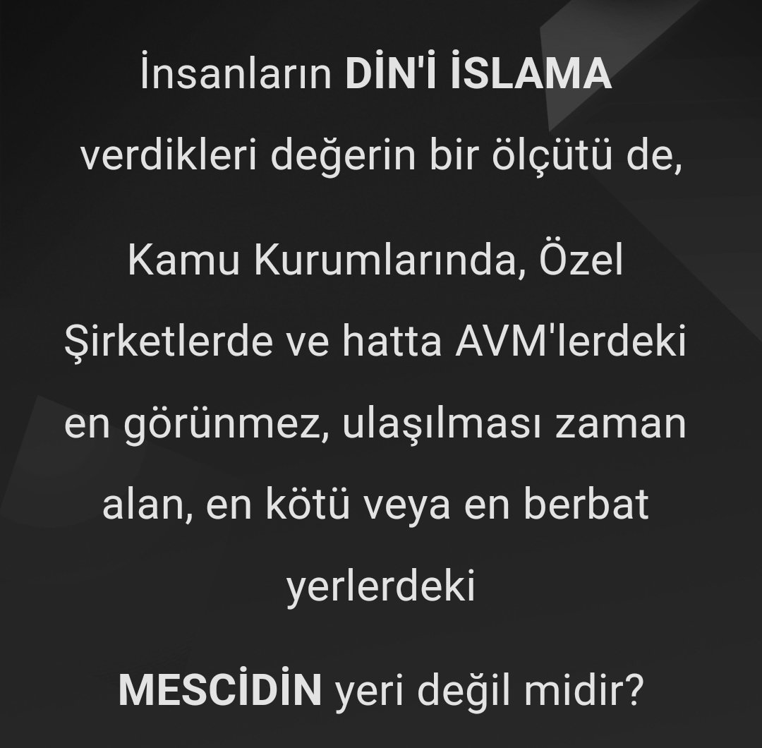 İnsanların DİN'İ İSLAMA verdikleri değerin bir ölçütü de,
#Kamu Kurumlarında, #Özel Şirketlerde ve hatta #AVM'lerdeki en görünmez, ulaşılması zaman alan, en kötü veya en berbat yerlerdeki
MESCİDİN yeri değil midir?