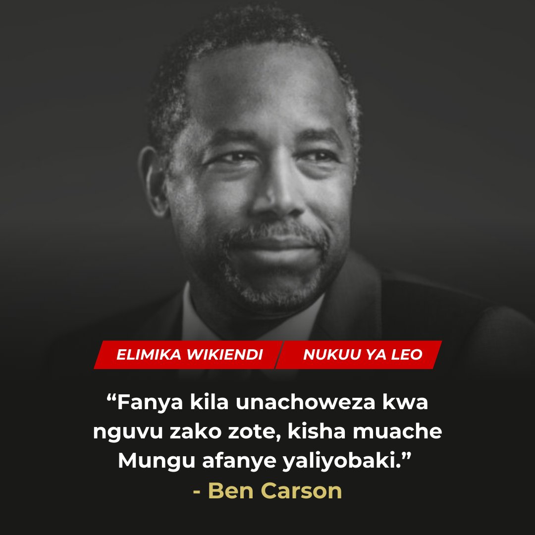 “Fanya kila unachoweza kwa nguvu zako zote, kisha muache Mungu afanye yaliyobaki.” - Ben Carson