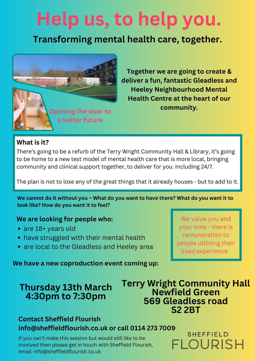 Sheffield Flourish (@shefflourish) on Twitter photo We have announced another Gleadless and Heeley Neighbourhood Mental Health Centre coproduction event: Thursday 13th March 4:30pm to 7:30pm
Terry Wright Community Hall, Newfield Green, 569 Gleadless road S2 2BT
Contact us: info@sheffieldflourish.co.uk or 0114 273 7009 We have announced another Gleadless and Heeley Neighbourhood Mental Health Centre coproduction event: Thursday 13th March 4:30pm to 7:30pm
Terry Wright Community Hall, Newfield Green, 569 Gleadless road S2 2BT
Contact us: info@sheffieldflourish.co.uk or 0114 273 7009