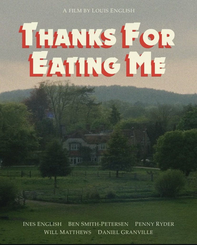 Coming Soon…

THANKS FOR EATING ME 

A film by Louis English

Written by Louis English, Ben Smith-Petersen, and Sam Debuse

Starring:

Ines English
Ben Smith-Petersen
Penny Ryder
Will Matthews
Daniel Granville