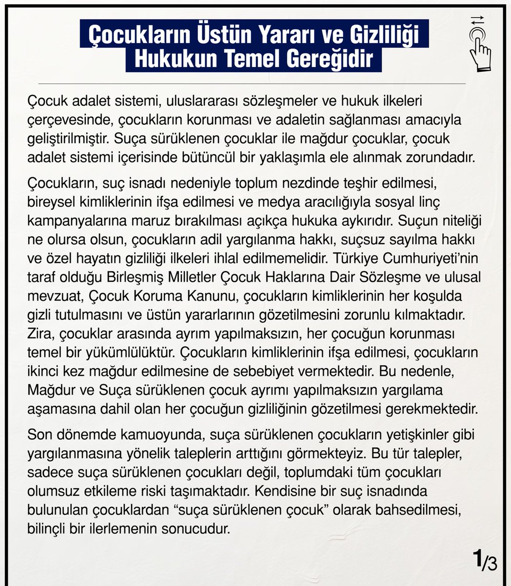istbarosu's tweet photo. Çocukların Üstün Yararı ve Gizliliği Hukukun Temel Gereğidir 

Çocuk adalet sistemi, uluslararası sözleşmeler ve hukuk ilkeleri çerçevesinde, çocukların korunması ve adaletin sağlanması amacıyla geliştirilmiştir. Suça sürüklenen çocuklar ile mağdur çocuklar, çocuk adalet sistemi içerisinde bütüncül bir yaklaşımla ele alınmak zorundadır. 

Çocukların, suç isnadı nedeniyle toplum nezdinde teşhir edilmesi, bireysel kimliklerinin ifşa edilmesi ve medya aracılığıyla sosyal linç kampanyalarına maruz bırakılması açıkça hukuka aykırıdır. Suçun niteliği ne olursa olsun, çocukların adil yargılanma hakkı, suçsuz sayılma hakkı ve özel hayatın gizliliği ilkeleri ihlal edilmemelidir. Türkiye Cumhuriyeti'nin taraf olduğu Birleşmiş Milletler Çocuk Haklarına Dair Sözleşme ve ulusal mevzuat, Çocuk Koruma Kanunu, çocukların kimliklerinin her koşulda gizli tutulmasını ve üstün yararlarının gözetilmesini zorunlu kılmaktadır. Zira, çocuklar arasında ayrım yapılmaksızın, her çocuğun korunması temel bir yükümlülüktür. Çocukların kimliklerinin ifşa edilmesi, çocukların ikinci kez mağdur edilmesine de sebebiyet vermektedir. Bu nedenle, Mağdur ve Suça sürüklenen çocuk ayrımı yapılmaksızın yargılama aşamasına dahil olan her çocuğun gizliliğinin gözetilmesi gerekmektedir. 

Son dönemde kamuoyunda, suça sürüklenen çocukların yetişkinler gibi yargılanmasına yönelik taleplerin arttığını görmekteyiz. Bu tür talepler, sadece suça sürüklenen çocukları değil, toplumdaki tüm çocukları olumsuz etkileme riski taşımaktadır. Kendisine bir suç isnadında bulunulan çocuklardan "suça sürüklenen çocuk" olarak bahsedilmesi, bilinçli bir ilerlemenin sonucudur. 

Bir suç isnadı sebebiyle soruşturulan ya da yargılanan suça sürüklenen çocuklar hakkında yürütülen klasik ceza usulünün olumsuz etkilerinden kaçınmak için, Çocuk Ceza Adaletinde usulün ayrılması anlamına gelen diversiyon, onarıcı adaletin bir parçasıdır. Unutulmamalıdır ki, çocuk haklarının zedelenmesine yönelik her girişim, çocukların haklarını ciddi şekilde tehlikeye atmaktadır. Hem Çocuk Haklarına Dair Sözleşme gereği hem de çocukların psikolojik yapıları; gelişim döneminde olmaları dikkate alındığında yetişkinlerle aynı hukuki çerçevede değerlendirilmesi kabul edilemez. Çocukların her koşulda uluslararası ve ulusal mevzuatlar gereği temel hakları korunmalı; mahremiyetleri gözetilmelidir. 

Bu bağlamda, Çocuk adalet sisteminin temel ilkesi olan ve Anayasanın 41. maddesinde de yer alan “çocuğun üstün yararı" gözetilerek; çocukların korunmasına yönelik önleyici mekanizmaların geliştirilmesi, çocukların topluma yeniden kazandırılmasına yönelik bütüncül çocuk koruma politikalarının oluşturulması, suça sürüklenen çocuklar için yapılacak müdahalenin çocuğun topluma kazandırılması ve onarımı esasları ile güçlendirilmiş hukuki düzenlemeler ve uygulamalar çerçevesinde yapılması; ilgili kamu makamlarının sorumluluğu üstlenmesi ve bu sorumluluğu yerine getirirken her türlü ayrımdan uzak durması büyük önem taşımaktadır. Bu nedenle, her koşulda çocuğun üstün yararını gözetmeye ve çocuk haklarını savunmaya kararlılıkla devam edeceğimizi bir kez daha vurgulamak isteriz.