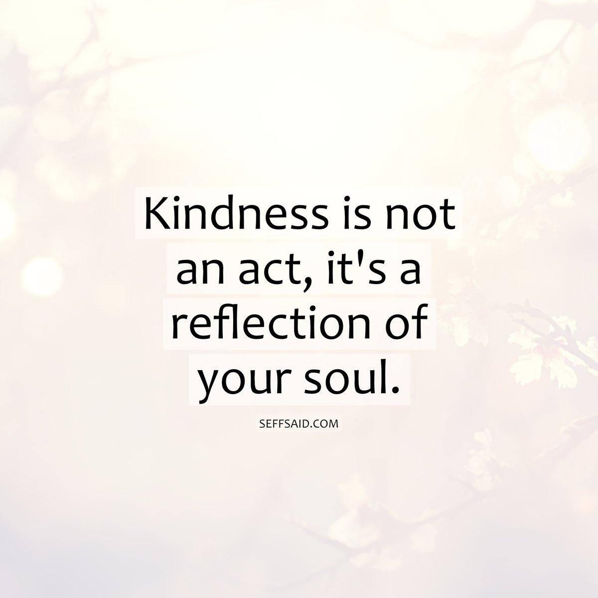 Kindness isn’t something you do, it’s something you are.