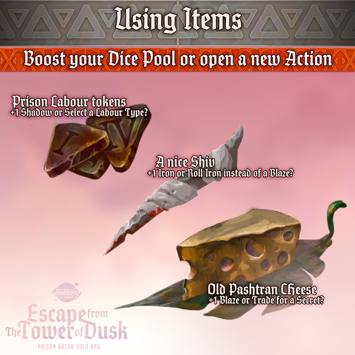 Trade an Old Pashtran Cheese to gain a Secret! Go Fishing instead of doing Masonry at your Labour shift!

In Escape From the Tower of Dusk you manage your resources strategically. Every Item can boost your Dice Pool or to give you an Action!

#ZineMonth #ZiMo #ZineQuest