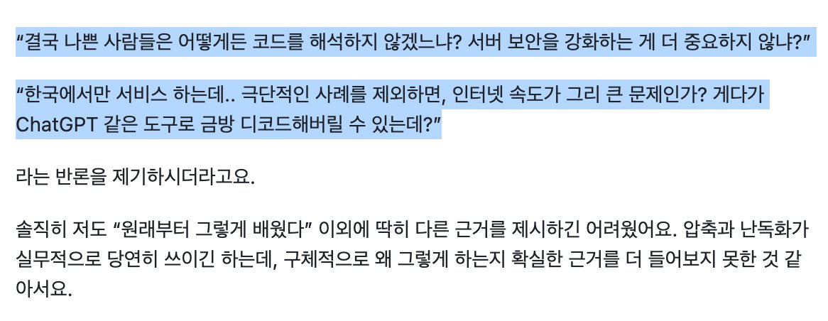"코드를 왜 난독화하나?
결국 나쁜 사람들은 어떻게든 코드를 해석하지 않겠느냐? 서버 보안을 강화하는 게 더 중요하지 않냐?”
한국에서만 서비스 하는데.. 인터넷 속도가 그리 큰 문제인가? 게다가 ChatGPT 같은 도구로 금방 디코드해버릴 수 있는데?”
github.com/toss/frontend-…
