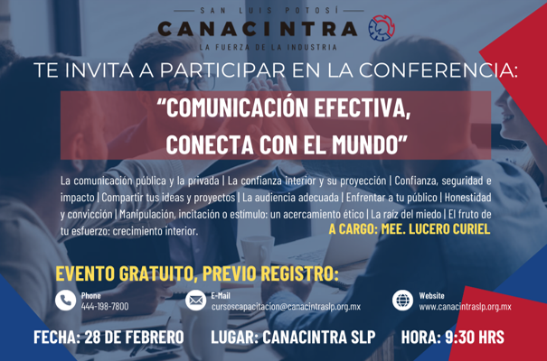 Te invitamos a participar en la conferencia: "Comunicación efectiva, conecta con el Mundo". Este 28 de febrero, en punto de las 9:30am, en las instalaciones de <a href="/CANACINTRA_SLP/">CANACINTRA SLP</a> 
Evento gratuito, con previo registro: cursoscapacitacion@canacintraslp.org.mx