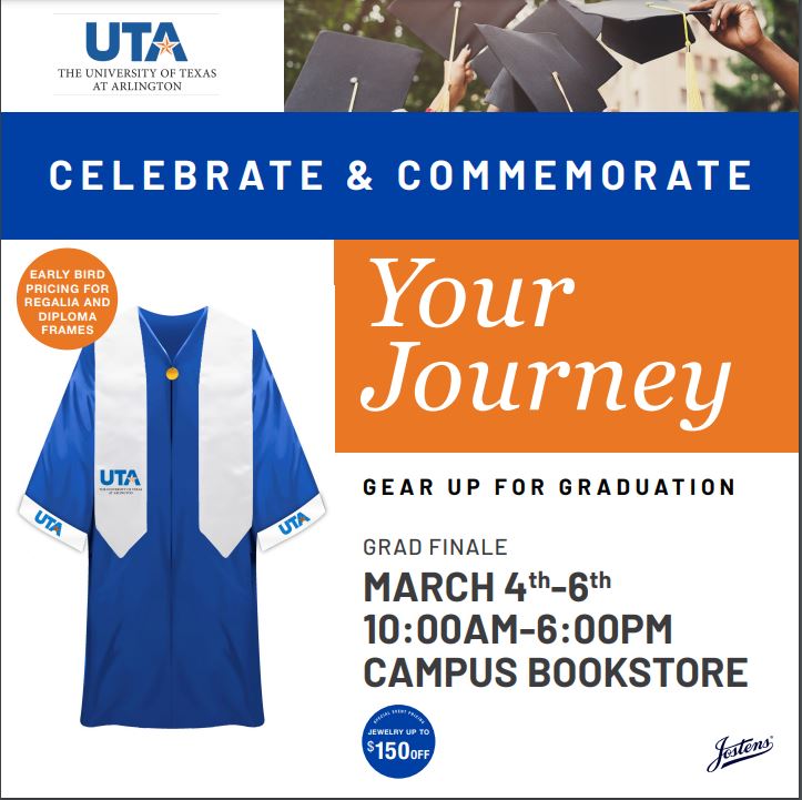 Attention Spring 2025 Graduates! Grad Finale will be held in the UTA Bookstore Tuesday March 4th through Thursday March 6th.  The event will start daily at 10:00 am and conclude at 6:00 pm.  Join us as we kick off the Graduation season with Special pricing. #ForevereMaverick