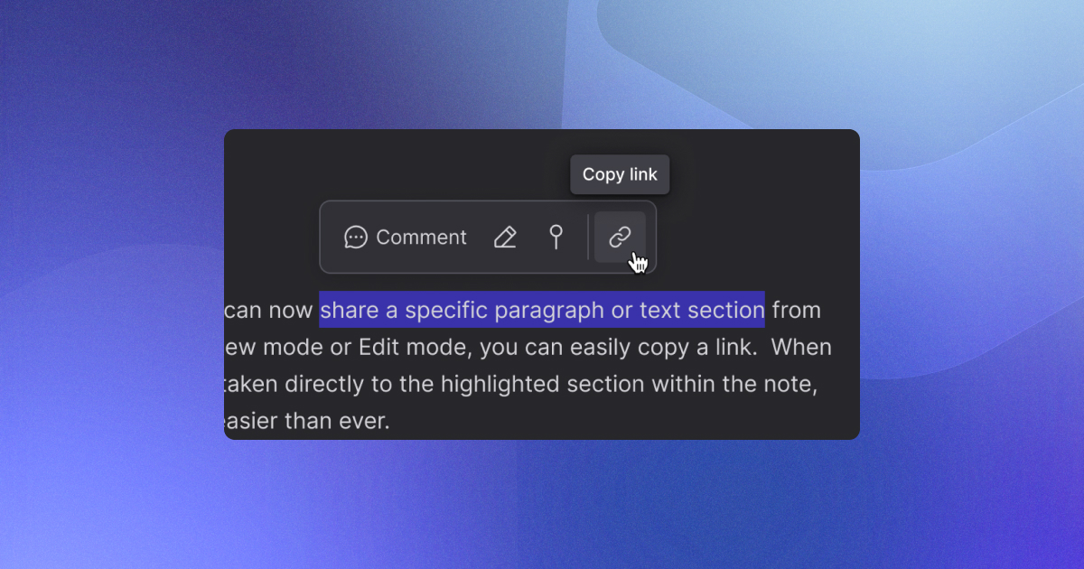 need to share a specific part of your note? 

with our copy link feature, easily highlight a section, generate a link, and send it directly. 

no more scrolling, just instant access!