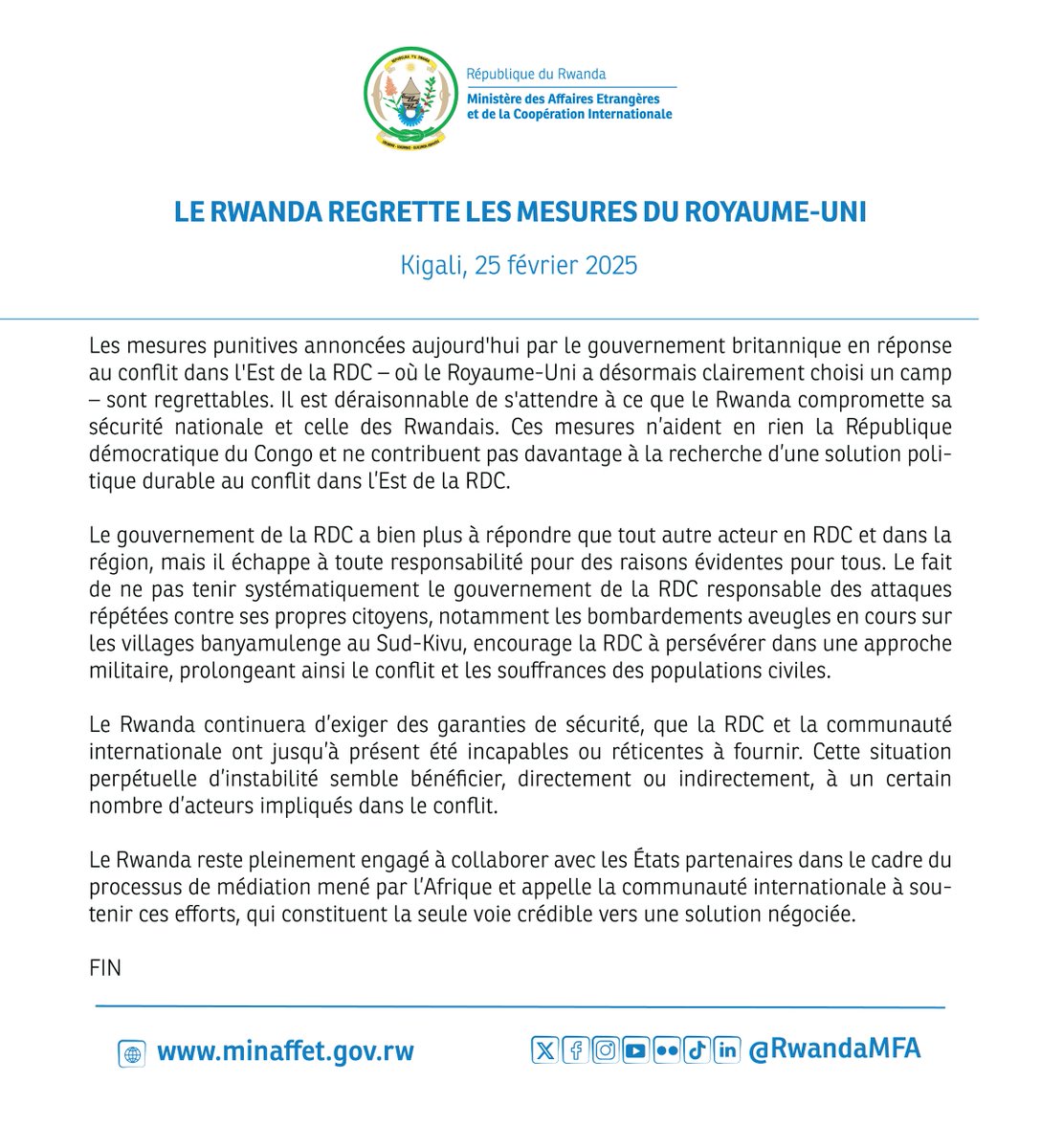 LE RWANDA REGRETTE LES MESURES DU ROYAUME-UNI

Les mesures punitives annoncées aujourd'hui par le gouvernement britannique en réponse au conflit dans l'Est de la RDC – où le Royaume-Uni a désormais clairement choisi un camp – sont regrettables. Il est déraisonnable de s'attendre