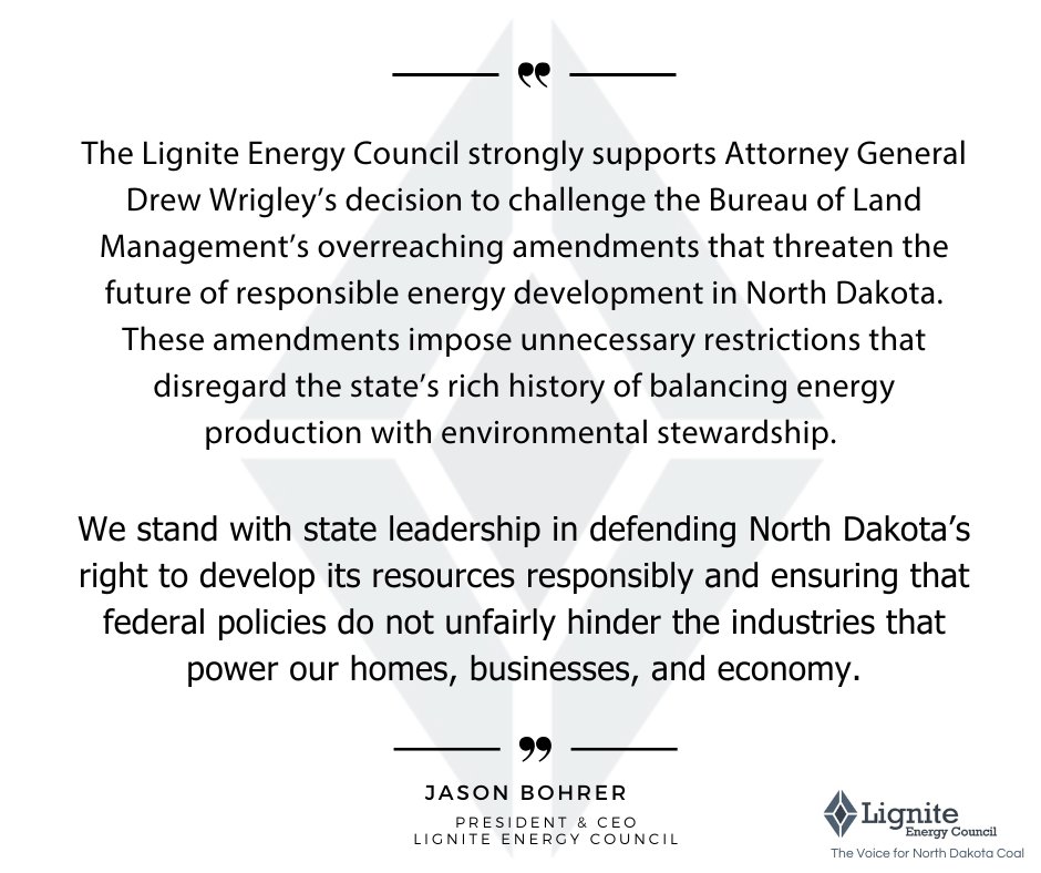 The Lignite Energy Council strongly supports North Dakota Attorney General <a href="/DrewWrigley/">Drew H. Wrigley</a>'s  decision to challenge the Bureau of Land Management’s overreaching amendments that threaten the future of responsible energy development in North Dakota. These amendments impose unnecessary