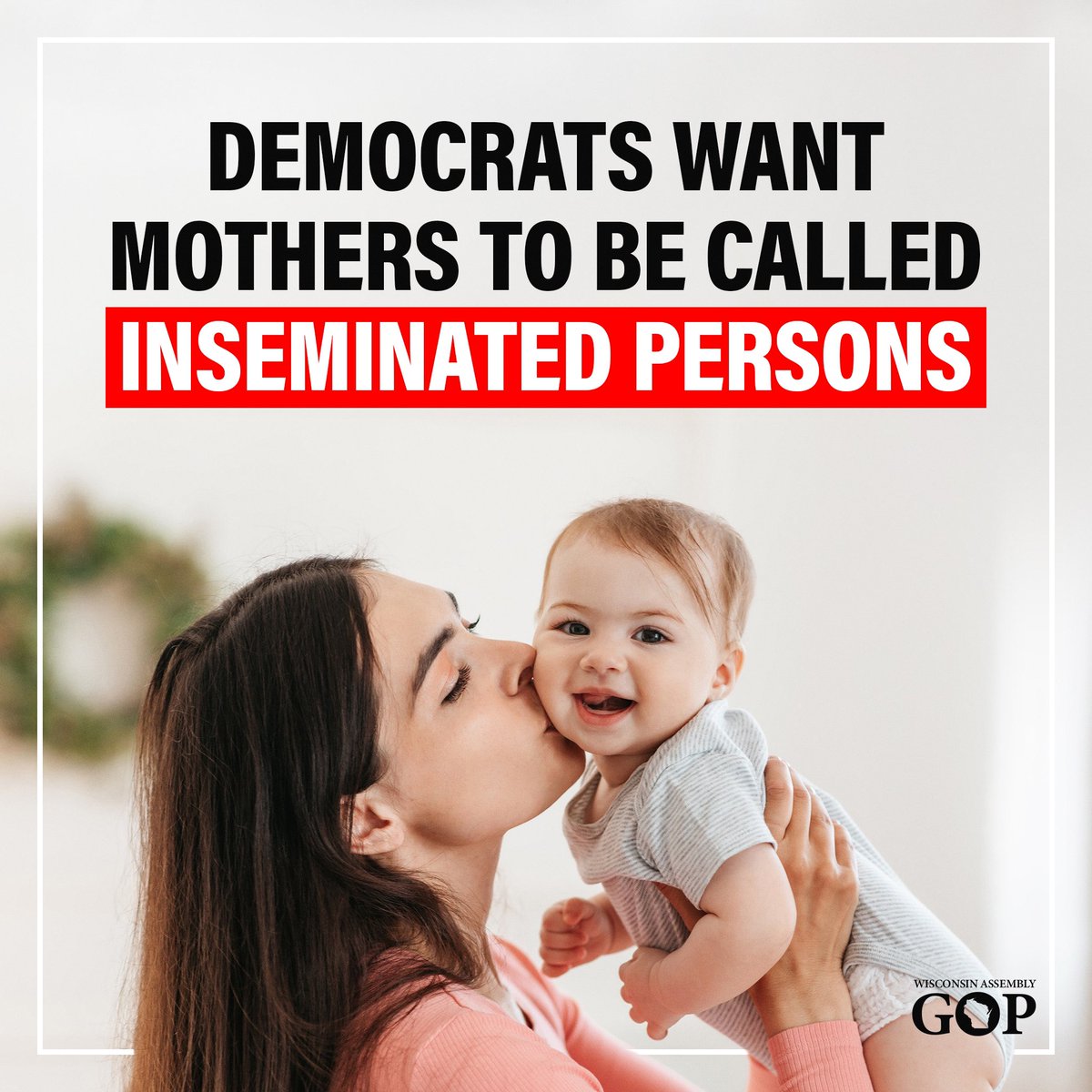 Republicans will never allow mothers in Wisconsin to be referred to as anything other than “mother”.
