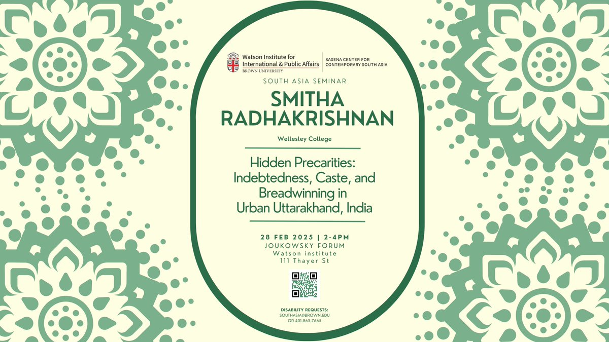 Join us for a South Asia Seminar with Smitha Radhakrishnan.

📅 Date: Friday, February 28, 2025
🕑 Time: 2:00pm - 4:00pm EST
📍 Location: Joukowsky Forum, 111 Thayer St
📚 Title: Hidden Precarities: Indebtedness, Caste, and Breadwinning in Urban Uttarakhand, India