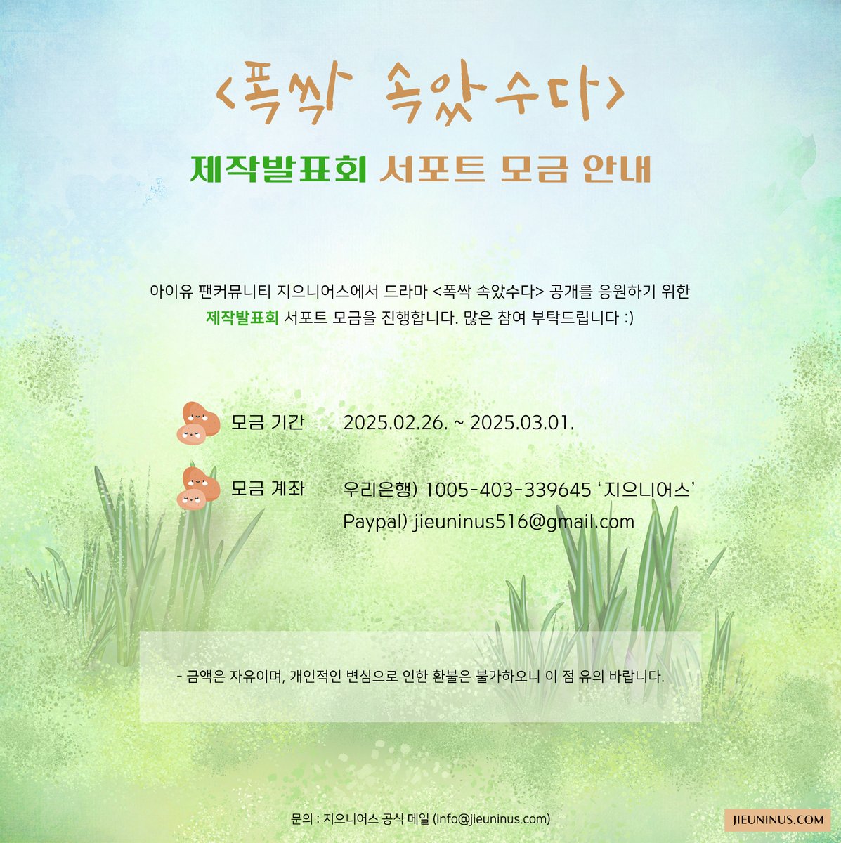 [📢서포트 공지]

🍊<폭싹 속았수다> 제작발표회 서포트 모금 안내

지으니어스에서 <폭싹 속았수다> 공개를 응원하기 위한 제작발표회 서포트 모금을 진행합니다.
세부 사항에 대해서는 공지 사진을 통해 확인 부탁드립니다.

🗓 모금 기간: ~ 2025.03.01.(토)

#아이유 #IU
#폭싹속았수다 #애순