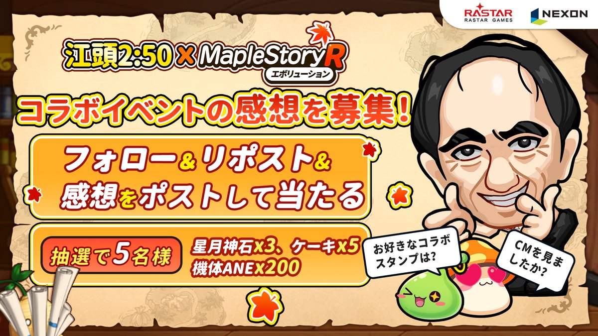 maplestoryR_jp's tweet photo. //
江頭2:50Ｘ #メイプルR🍁
📢コラボイベントの感想を募集！🎊
\\

ゲーム内で江頭2:50さんとのコラボイベント開催中！記念に感想募集キャンペーンを実施！
抽選で5名様に星月神石などの特典をプレゼント！

▼参加方法
1️⃣@maplestoryR_jpをフォロー&この投稿をリポスト🔁
2️⃣ご感想を投稿💬

🔽#ネクソン 監修の最新作 #メイプルR 今すぐ体験しよう！
https://t.co/FxXalumQNT

※当選者にはDM
〆：3/12
#メイプルストーリーＲ #進化 #ラクラク #好評配信中
