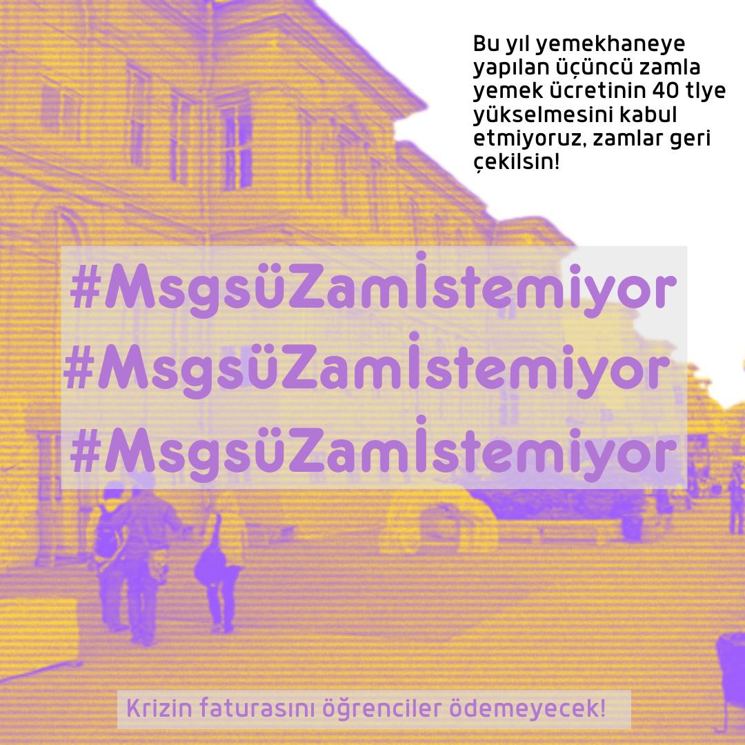 Üniversiteli Dayanışma Ağı (@universiteliagi) on Twitter photo MSGSÜ öğrencileri olarak yemekhaneye yapılan zamların geri çekilmesini talep ediyoruz. Parasız ve nitelikli beslenme hakkımızdan vazgeçmiyoruz. 
Tüm sıra arkadaşlarımızla yarın 12.30’da Fındıklı’da buluşuyoruz. 
#MsgsüZamİstemiyor MSGSÜ öğrencileri olarak yemekhaneye yapılan zamların geri çekilmesini talep ediyoruz. Parasız ve nitelikli beslenme hakkımızdan vazgeçmiyoruz. 
Tüm sıra arkadaşlarımızla yarın 12.30’da Fındıklı’da buluşuyoruz. 
#MsgsüZamİstemiyor