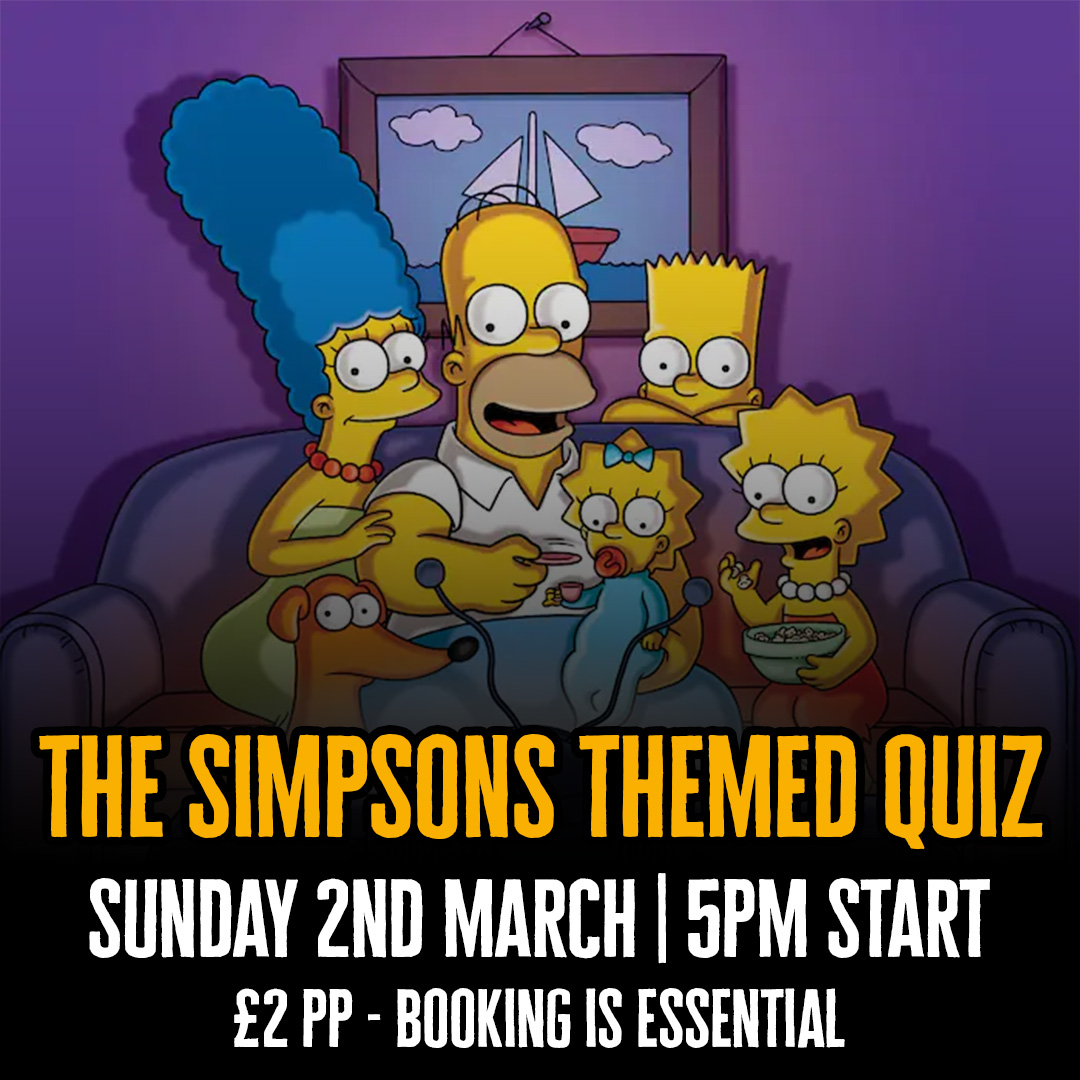 SIMPSONS THEMED QUIZ 📺

Join us on Sunday, March 2nd at 5pm for a Simpsons-themed quiz hosted by Richard Young! Do you think you're the ultimate fan? Put your knowledge to the test for a chance to WIN!

Booking is essential—reserve your table online today 👇