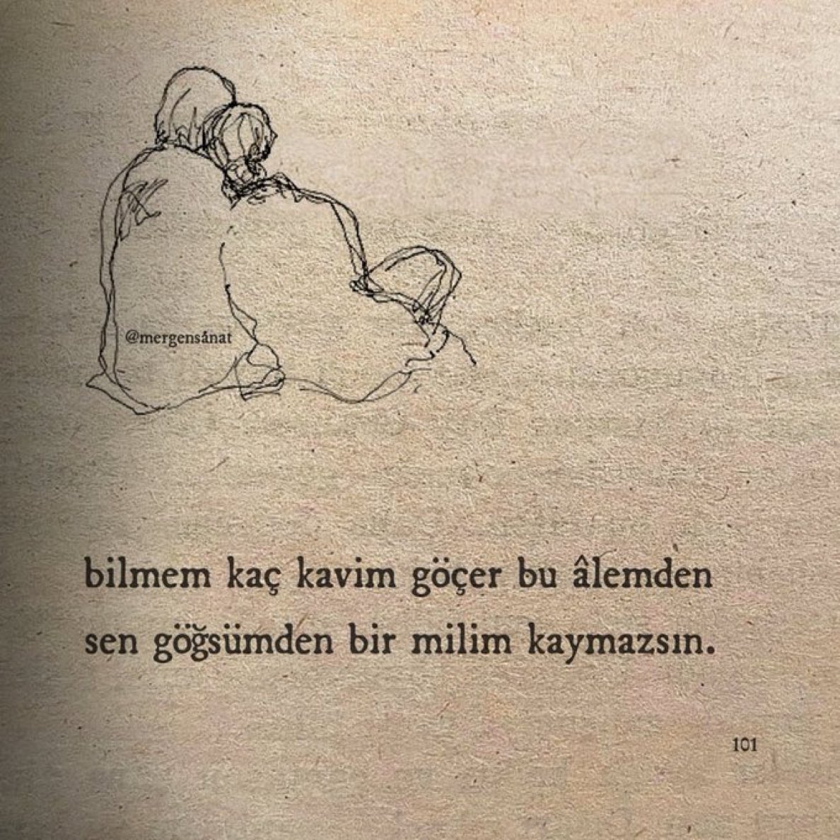 “Bilmem kaç kavim göçer bu alemden 
sen göğsümden bir milim kaymazsın.”