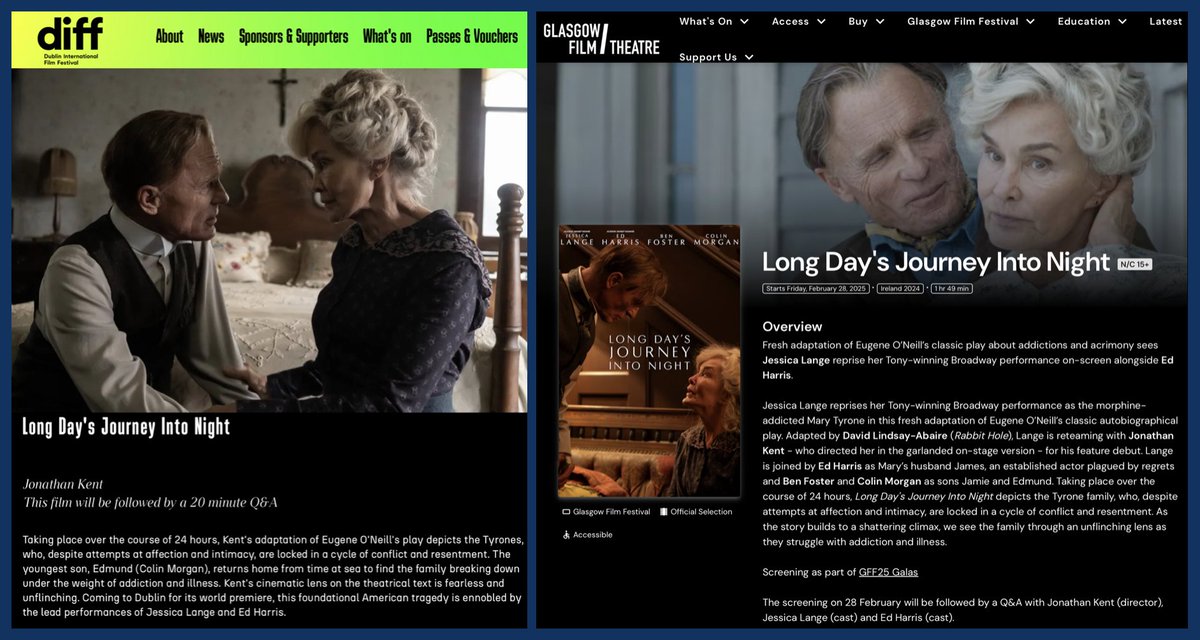 After wrapping filming in 2022, the new film adaptation of LONG DAY'S JOURNEY INTO NIGHT with Jessica Lange and Ed Harris will debut this week at last. 

World premiere at the <a href="/DublinFilmFest/">Dublin International Film Festival</a> tomorrow, UK premiere at the <a href="/glasgowfilmfest/">Glasgow Film Festival</a> on Friday.

Both will be followed by Q&amp;As.