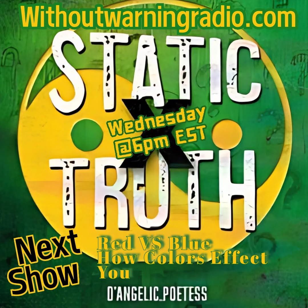 AT 6PM EST... PLEASE JOIN US ON STATIC TRUTH FOR AN IN DEPTH CONVERSATION ON SOME VERY INTERESTING TOPICS. SOME OF WHAT YOU HEAR WILL ANGER YOU, SOME WILL ENLIGHTEN YOU. BUT WHEN IT'S ALL SAID AND DONE, YOU WILL HAVE A GREATER KNOWLEDGE ON THIS TOPIC.  WithoutWarningRadio.com