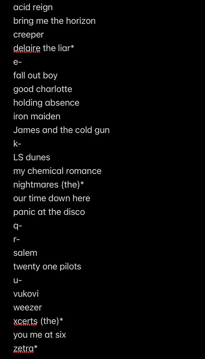 artists I’ve seen live but in my notes app bc I ran out of characters lol 

* = artists I’ve seen as support