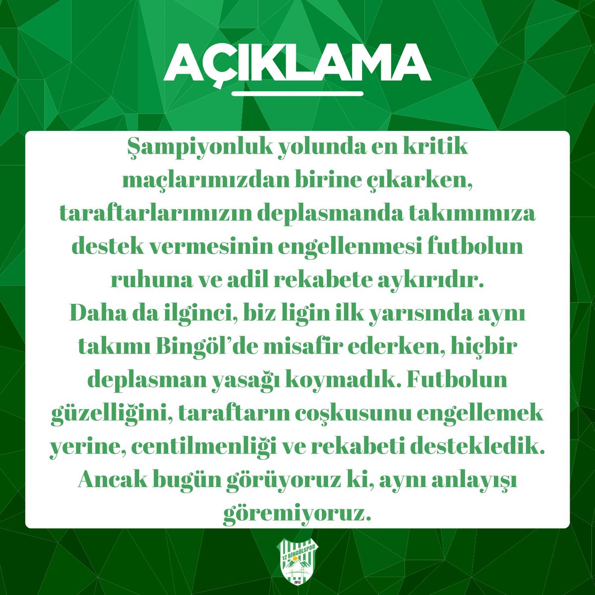 BingolsporFk's tweet photo. BASIN AÇIKLAMASI

Şampiyonluk yolunda en kritik maçlarımızdan birine çıkarken, taraftarlarımızın deplasmanda takımımıza destek vermesinin engellenmesi futbolun ruhuna ve adil rekabete aykırıdır.

Daha da ilginci, biz ligin ilk yarısında aynı takımı Bingöl’de misafir ederken, hiçbir deplasman yasağı koymadık. Futbolun güzelliğini, taraftarın coşkusunu engellemek yerine, centilmenliği ve rekabeti destekledik. Ancak bugün görüyoruz ki, aynı anlayışı göremiyoruz.

Bu tür yasaklar; futbolun dostluk ve birliktelik ruhuna, seyir zevkine, taraftar haklarına ve futbol tutkunlarının heyecanına zarar vermektedir. Açıkça ifade ediyoruz ki, bu kararı kesinlikle kabul etmiyoruz!

Tüm taraftarlarımız bilmelidir ki, bu haksız uygulamaya sessiz kalmayacağız. Şampiyonluk yolunda, taraftarlarımızın bu maçta statta takımlarının yanında olması için tüm mücadelemizi vereceğiz!

 Bingölspor Yönetimi
💚🤍
#12Bingölspor - #tekhedefetekyürek