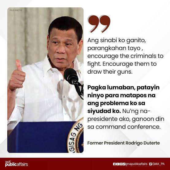 DUTERTE: MAMAMATAY TAO

“…pagka lumaban, patayin ninyo..” are his strong words that most of us saw as a green light for violence. However, legally, his administration never issued an order allowing extrajudicial killings.

Some would say that Tatay Digs’ words can kill and that