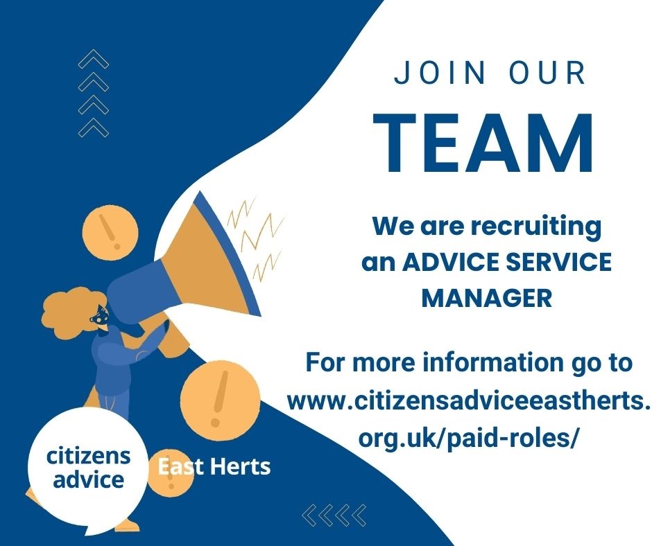 Are you passionate about helping local people get free, independent and good
quality advice?   We are looking for an Advice Service Manager, to help drive the development of our advice service. 

For more information on the role and how to apply, go to citizensadviceeastherts.org.uk/paid-roles/