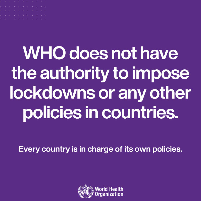WHO's tweet photo. ✅ WHO does not impose lockdowns or policies on countries. It does not have the authority to do this and isn't trying to get it.

Only governments can make those decisions.

Know the facts ⬇️