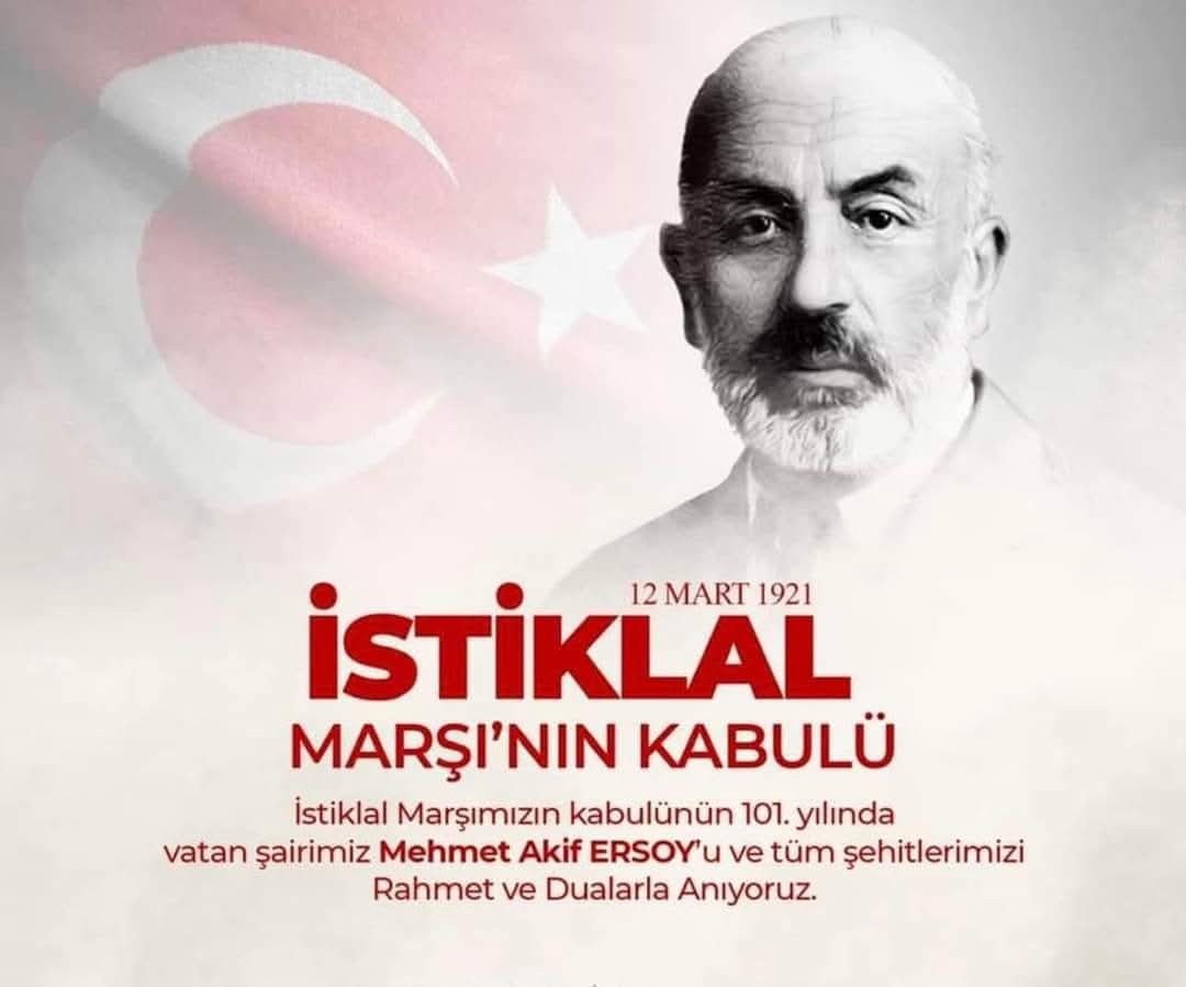 Şanlı bayrağımızın göklerde dalgalanmasına anlam katan İstiklal Marşımızın kabulünün 104. yıl dönümünü kutlar, milli şairimiz  Mehmet Akif Ersoy’u sevgi, saygı ve rahmetle anıyoruz.