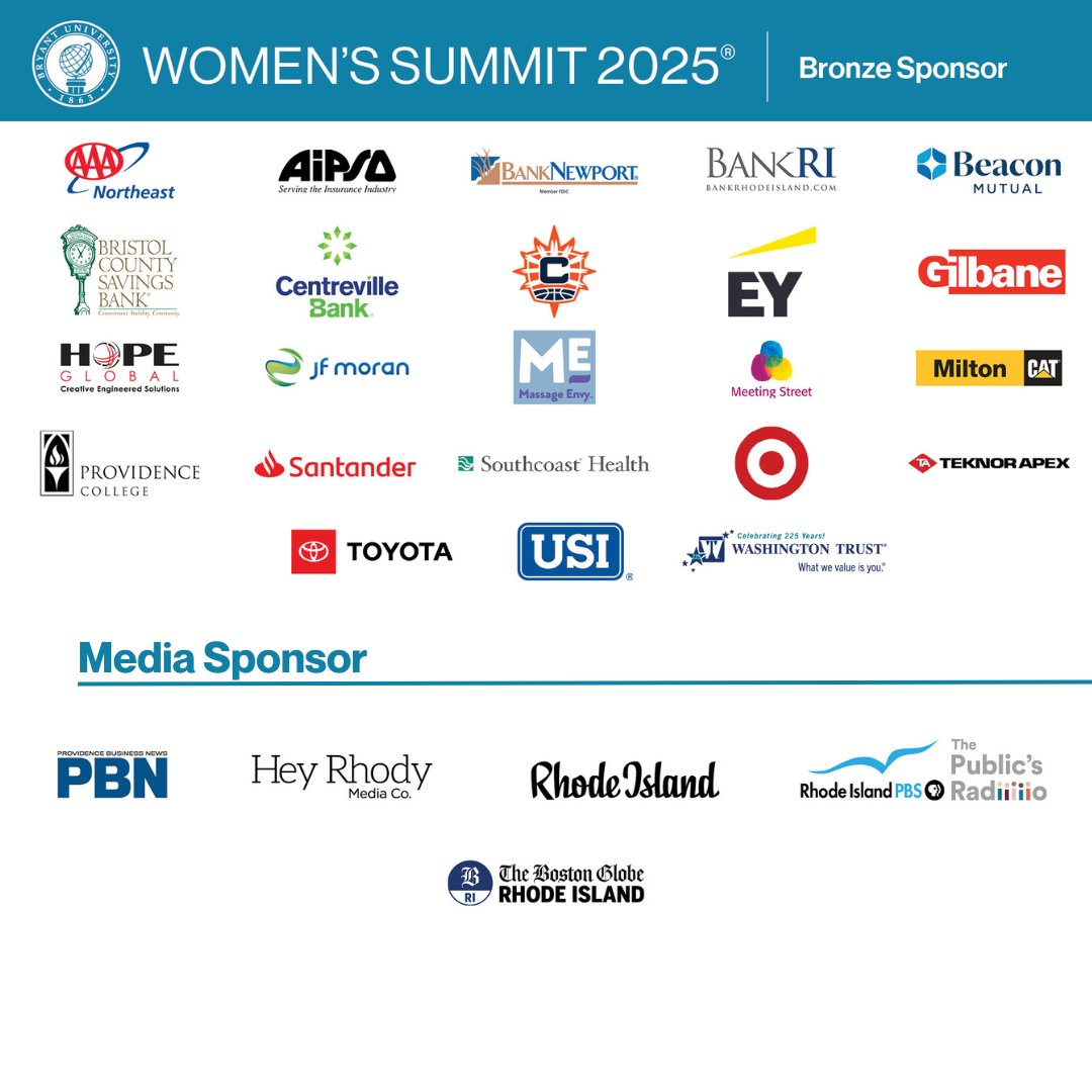 Women’s Summit® presented by Bryant University has a long tradition of empowering and encouraging women to excel professionally, personally, and financially. We are appreciative and thankful for the continuous support from our sponsors that make this day happen. Thank you for