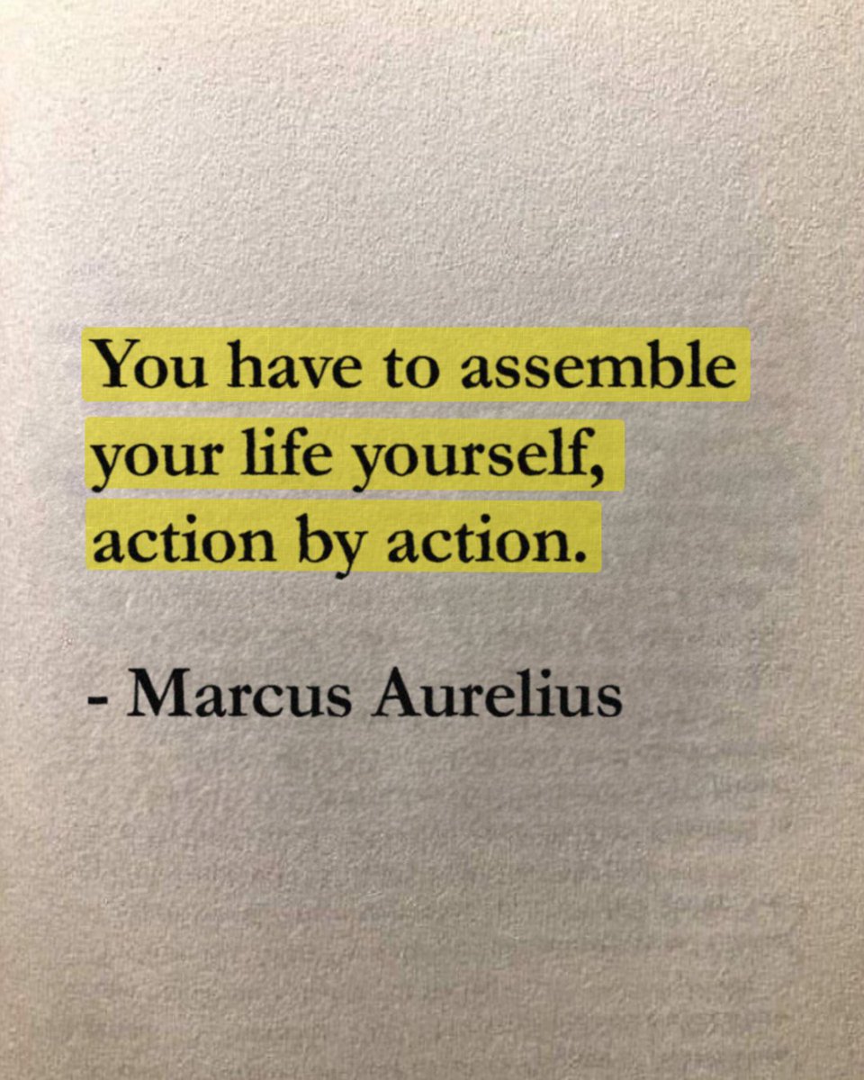 "You have to assemble your life yourself, action by action." — Marcus Aurelius