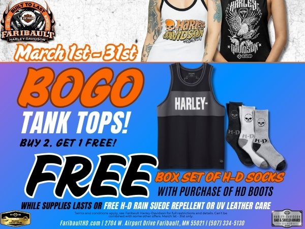 Get ready for spring! Buy 2 Get 1 free on tank tops through Mar 31!
You can also choose betwen a free set of socks, UV leather care, or H-D Rain Suede Repellent with your H-D Boot purchase.

While supplies last or through the end of the month!

tinyurl.com/bdehmvp8