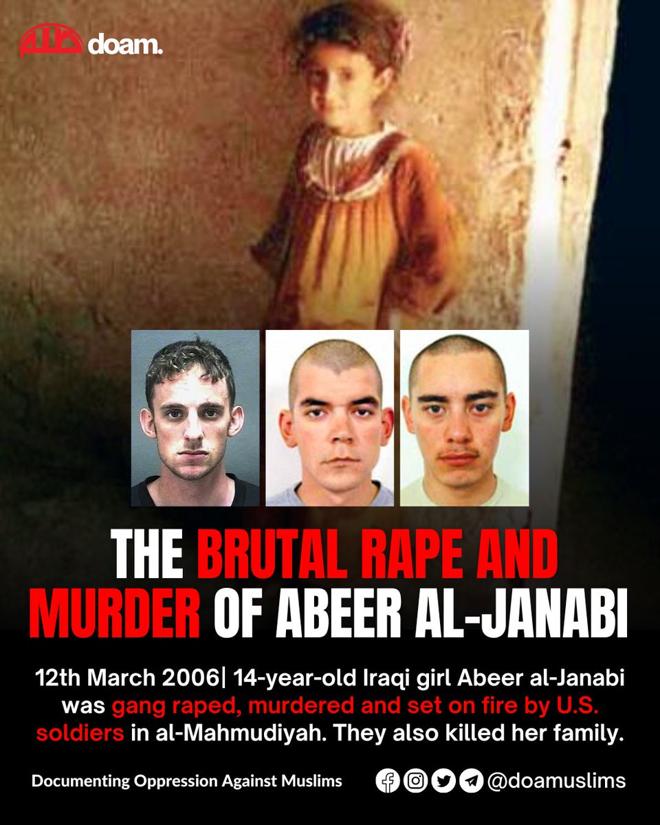 doamuslims's tweet image. 🧵 THE BRUTAL RAPE AND MURDER OF IRAQI GIRL ABEER AL-JANABI

It&apos;s been 19 years today since 14-year-old Iraqi girl, Abeer al-Janabi, was brutally gang raped, murdered (including her family) and set on fire by US soldiers in al-Mahmudiyah, #Iraq.

&quot;I didn&apos;t think of Iraqis as…