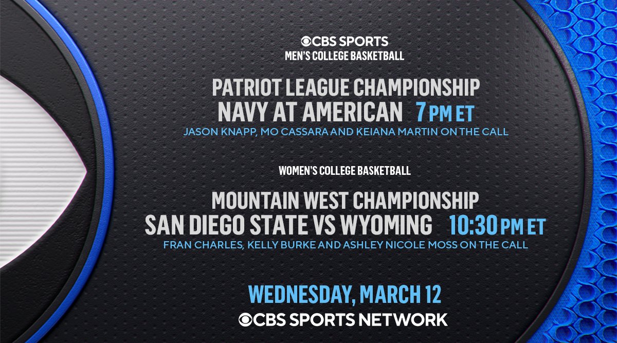Tonight's Championship lineup on CBS Sports Network:

<a href="/NavyBasketball/">Navy Men’s Basketball</a>-<a href="/American_MBB/">American MBB</a> 
<a href="/JasonKnapp44/">Jason Knapp</a>, <a href="/COACH_MOCASSARA/">MO CASSARA</a>, <a href="/KeianaMartinTV/">Keiana Martin</a> 

<a href="/Aztec_WBB/">San Diego State Women's Basketball</a>-<a href="/wyo_wbb/">Wyoming Cowgirl Basketball</a>
Fran Charles, <a href="/KellyBurkeSprts/">Kelly Burke</a>, <a href="/AshNicoleMoss/">Ashley Nicole Moss</a>