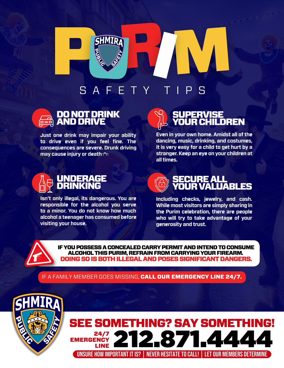 Shmira Public Safety (@shmira) on Twitter photo IMPORTANT: Purim Safety Tips
Please read carefully and share with family and friends.
If a family member goes missing, call your local Shmira 24/7 emergency line or the central <a href="/Shmira/">Shmira Public Safety</a> Emergency Line: 212-871-4444.
Wishing everyone a safe and joyous Purim! #Purim2025 IMPORTANT: Purim Safety Tips
Please read carefully and share with family and friends.
If a family member goes missing, call your local Shmira 24/7 emergency line or the central <a href="/Shmira/">Shmira Public Safety</a> Emergency Line: 212-871-4444.
Wishing everyone a safe and joyous Purim! #Purim2025