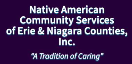 “Tradition of caring.”

Discover how Native American Community Services holistically supports Native Americans through culturally specific interventions to shape healthy, vibrant, and thriving communities in Buffalo-Niagara region of New York. nacswny.org/services.html