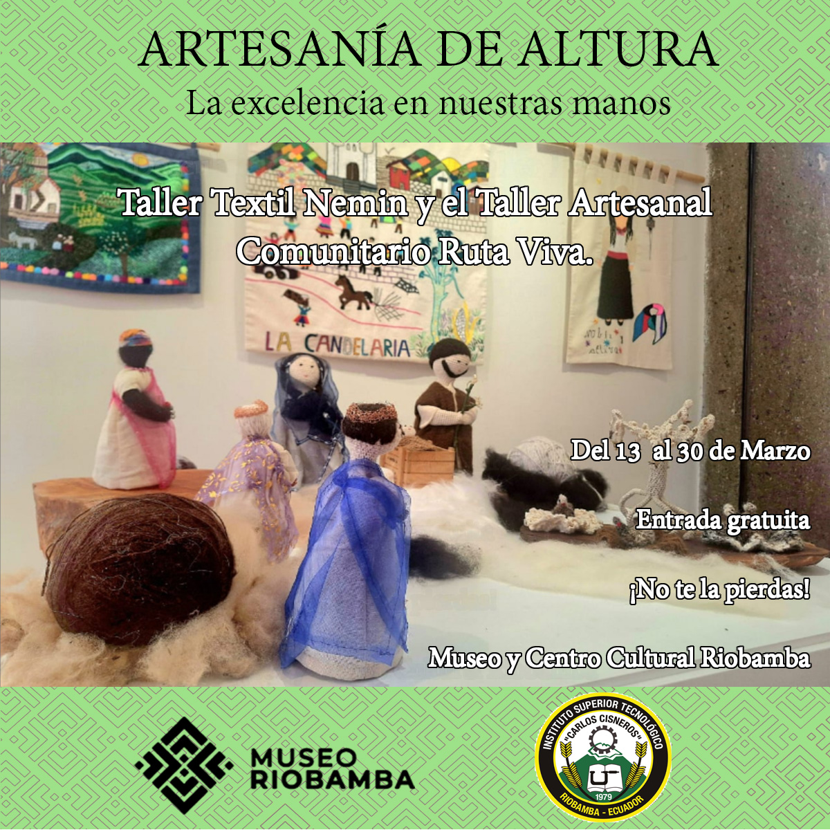 Del 13 al 30 de marzo, el Museo y Centro Cultural Riobamba presenta :
Artesanía de Altura.
La excelencia en nuestras manos
Una muestra que resalta la excelencia del trabajo artesanal, organizada por el Taller Textil Nemin y el Taller Artesanal Comunitario Ruta Viva.