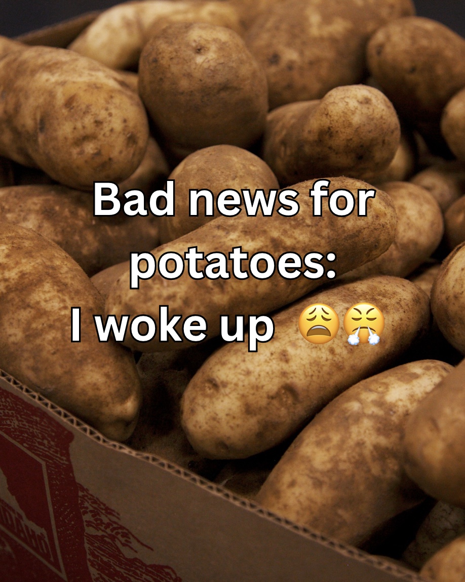 If you’re a potato, just know… your time is up. ⏳🥔