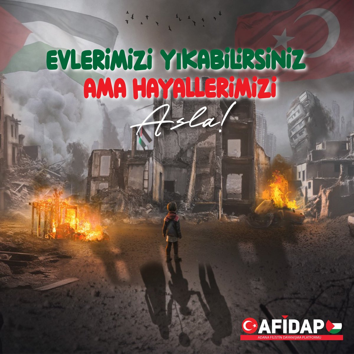 Evlerimizi Yıkabilirsiniz
Ama Hayallerimizi
Asla!