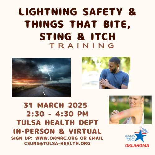 ⚡️ Stay Safe, Stay Smart: Lightning Safety and Things That Bite, Sting &amp; Itch Training 🐝
Mon, 3/31 from 2:30 pm-4:30 pm, Hybrid (in-person &amp; virtual).  Sign up: OKMRC.org, If you aren't an OKMRC volunteer, register by emailing csuns@tulsa-health.org