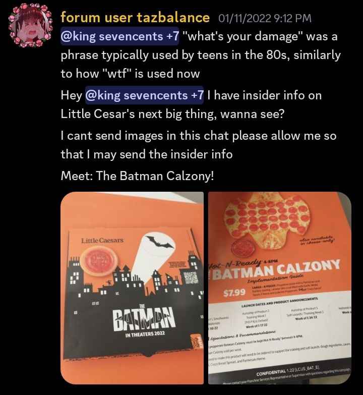 t00ned's tweet image. Found out today my friend leaked the existence of the Little Cesear's Batman Calzony 14 days early in a server of 32 people. She has zero recollection of how she got ahold of the info and has apparently never eaten at Little Cesear's in her life