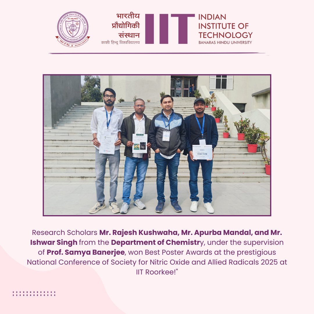 A Proud Moment for IIT(BHU)

Ph.D. students—Rajesh Kushwaha, Apurba Mandal, and Ishwar Singh—have been honored with Best Poster Awards at the prestigious National Conference of Society for Nitric Oxide and Allied Radicals, held at IIT Roorkee on Feb 21-22, 2025.