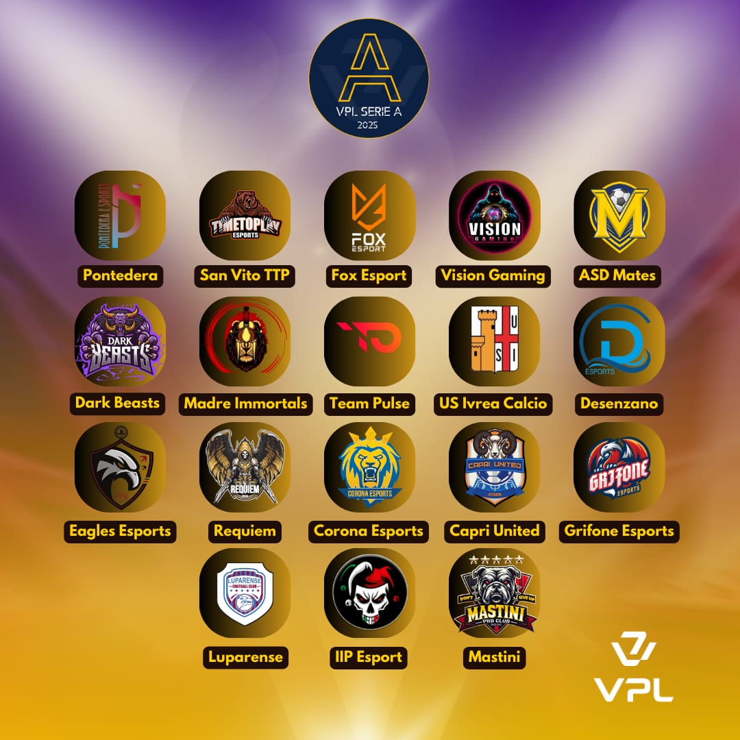VPL Italy 🇮🇹 (@vplitaly) on Twitter photo 🟨🏆 VPL ITALY SERIE A SEASON 2 🏆🟨
<a href="/TTPproclub/">SANVITO83 x TIMETOPLAY</a> <a href="/FoxTrinacria/">FOX ESPORT TRN</a> <a href="/VisionGamingPro/">Vision Gaming</a> <a href="/AsdMates/">ASD Mates</a>
<a href="/DARK_BEASTS_/">DARK BEASTS👹💜🖤</a> <a href="/2016immortal/">MADRE⚔️IMMORTALS</a>
<a href="/TeamPulseApp/">TeamPulse</a> <a href="/UsIvreaEsports/">Us Ivrea Esports🤍🧡</a> <a href="/DSZ_eSports/">DESENZANO eSports</a> <a href="/_EagleseSports_/">ASD EAGLES ESPORTS CALCIO A 5</a> <a href="/Requiem_proclub/">Requiem Esport Team</a> <a href="/CORONAESPORTS_/">Corona eSports</a> <a href="/capri_united/">Capri United</a>
<a href="/GrifoneSports/">ASD Grifone Esports</a> <a href="/luparense/">Luparense FC</a> <a href="/IIP_eSports/">IIP eSports</a> <a href="/MastiniProClub/">MASTINI proclub_EverGreen</a> 🟨🏆 VPL ITALY SERIE A SEASON 2 🏆🟨
<a href="/TTPproclub/">SANVITO83 x TIMETOPLAY</a> <a href="/FoxTrinacria/">FOX ESPORT TRN</a> <a href="/VisionGamingPro/">Vision Gaming</a> <a href="/AsdMates/">ASD Mates</a>
<a href="/DARK_BEASTS_/">DARK BEASTS👹💜🖤</a> <a href="/2016immortal/">MADRE⚔️IMMORTALS</a>
<a href="/TeamPulseApp/">TeamPulse</a> <a href="/UsIvreaEsports/">Us Ivrea Esports🤍🧡</a> <a href="/DSZ_eSports/">DESENZANO eSports</a> <a href="/_EagleseSports_/">ASD EAGLES ESPORTS CALCIO A 5</a> <a href="/Requiem_proclub/">Requiem Esport Team</a> <a href="/CORONAESPORTS_/">Corona eSports</a> <a href="/capri_united/">Capri United</a>
<a href="/GrifoneSports/">ASD Grifone Esports</a> <a href="/luparense/">Luparense FC</a> <a href="/IIP_eSports/">IIP eSports</a> <a href="/MastiniProClub/">MASTINI proclub_EverGreen</a>