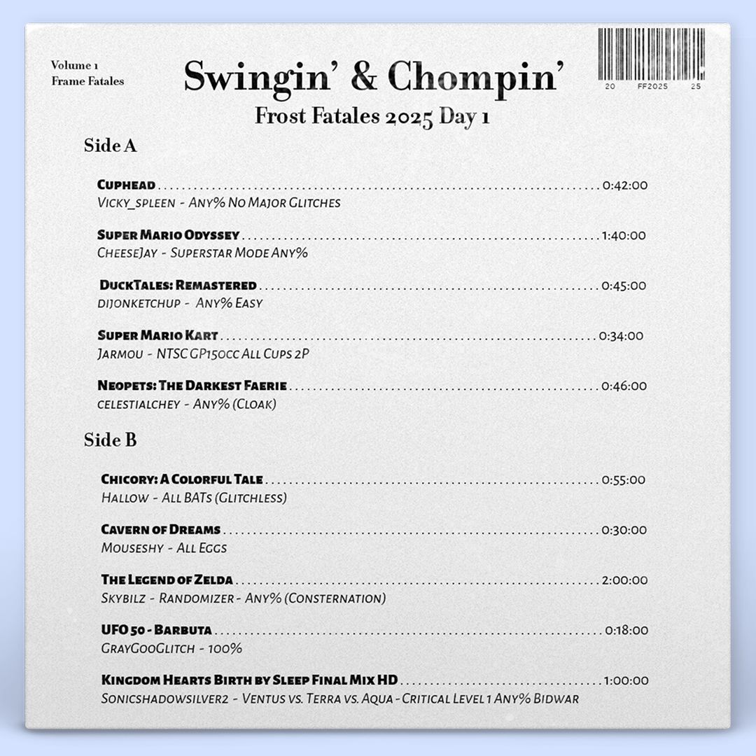 #FrostFatales 2025 is ONE. WEEK. AWAY!!!!!!

We're counting down the days with an "album" to represent each day of Frost!!

Get ready for Day 1 with the cool stylings of Swingin' and Chompin' with runs like Cuphead and Mario Odyssey 😎