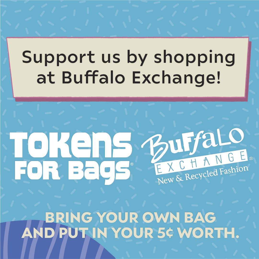 Brooklyn A is happy to announce that we have been selected as a recipient of the Buffalo Exchange Tokens for Bags® program through June 2025. You can now donate to Brooklyn A just by shopping at Buffalo Exchange in Brooklyn. Stop in to shop and drop us a token!