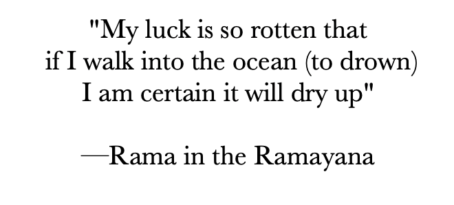 If you thought you were unlucky...

sampūrṇam api cēd adya praviśeyaṃ mahōdadhim
so 'pi nūnaṃ mamālakṣmyā viśuṣyēt saritāmpatiḥ