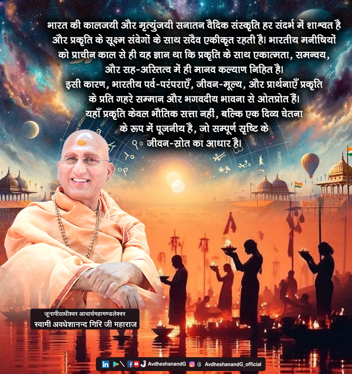 AvdheshanandG's tweet photo. भारत की कालजयी और मृत्युंजयी सनातन वैदिक संस्कृति हर सन्दर्भ में शाश्वत है और प्रकृति के सूक्ष्म संवेगों के साथ सदैव एकीकृत रहती है। भारतीय मनीषियों को प्राचीन काल से ही यह ज्ञान था कि प्रकृति के साथ एकात्मता, समन्वय और सह-अस्तित्व में ही मानव कल्याण निहित है।
इसी कारण, भारतीय पर्व-परंपराएँ, जीवन-मूल्य और प्रार्थनाएँ प्रकृति के प्रति गहरे सम्मान और भगवदीय भावना से ओतप्रोत हैं। यहाँ प्रकृति केवल भौतिक सत्ता नहीं, बल्कि एक दिव्य चेतना के रूप में पूजनीय है, जो सम्पूर्ण सृष्टि के जीवन-स्रोत का आधार है।

 Bharat-India’s eternal and immortal Sanatan Vedic culture is timeless in every context and is perpetually integrated with the subtle rhythms of nature. The ancient Indian sages had long recognized that true well-being lies in unity, harmony, and coexistence with nature. This understanding is deeply embedded in Indian festivals, traditions, values, and prayers, where nature is revered with divine sentiment. In this culture, nature is not merely a physical entity but a sacred consciousness, honored as the very foundation of life and existence.

#AvdheshanandG_Quotes #जीवन_सूत्र #inspiringthoughts