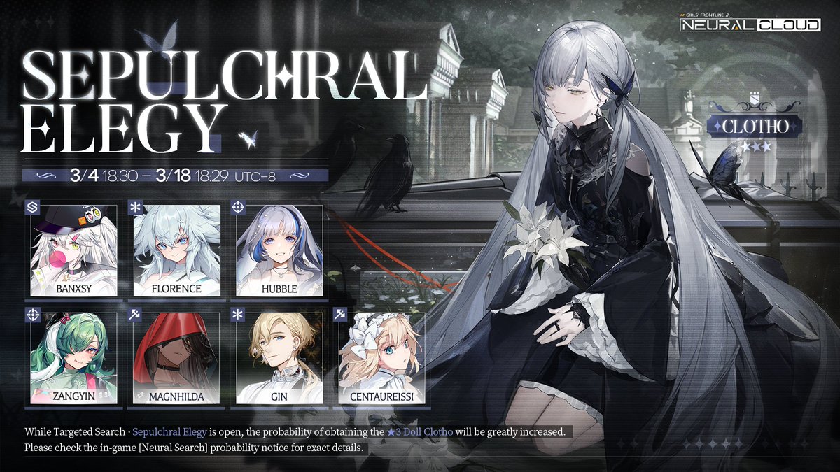 Dear Professor,
Targeted Search - [Sepulchral Elegy] will be available on March 4th. The ★3 Doll Clotho will receive a huge drop-rate boost!

〓Duration〓
3/4 18:30 - 3/18 18:29 UTC-8

#NeuralCloud